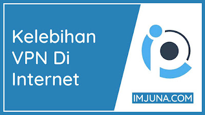 9 Kelebihan Menggunakan VPN Untuk Menjelajah Di Internet